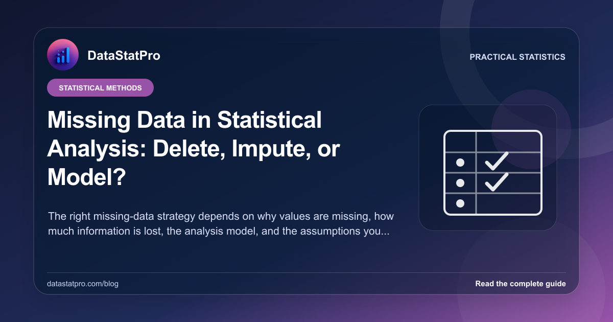 Missing Data in Statistical Analysis: Delete, Impute, or Model?: illustrated DataStatPro statistics guide