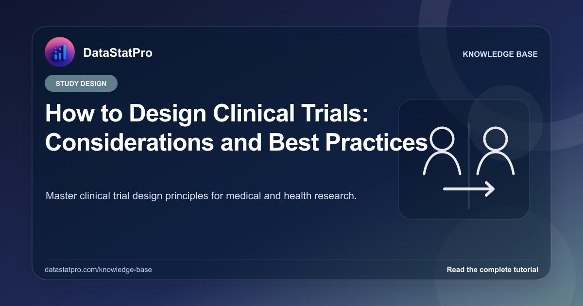 How to Design Clinical Trials: Considerations and Best Practices: illustrated DataStatPro statistics tutorial